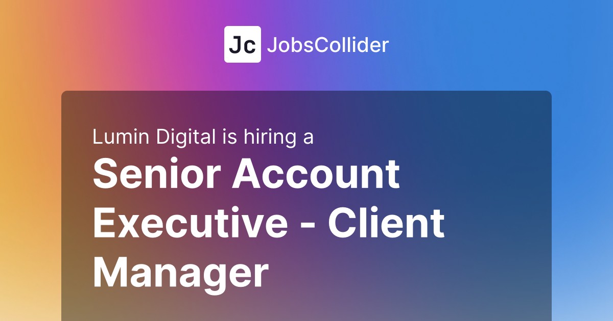 Senior Account Executive – Client Manager at Lumin Digital – United States Senior Account Executive – Client Manager at Lumin Digital – United States